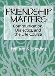 Friendship Matters Communication, Dialectics, and the Life Course,0202304043,9780202304045