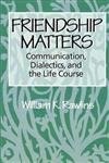 Friendship Matters Communication, Dialectics, and the Life Course,0202304043,9780202304045