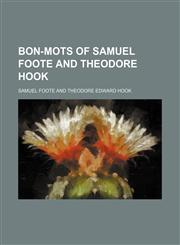 Bon-mots of Samuel Foote and Theodore Hook,1151925853,9781151925855