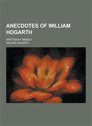 Anecdotes of William Hogarth; Written by Himself,1230197672,9781230197678