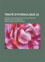Traite D'Hydraulique; Precede D'Une Introduction Sur Les Principes Generaux de La Mecanique-- (2 ),1234879034,9781234879037