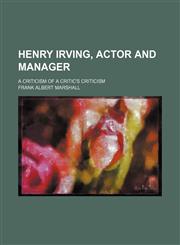 Henry Irving, Actor and Manager; A Criticism of a Critic's Criticism,1154490033,9781154490039