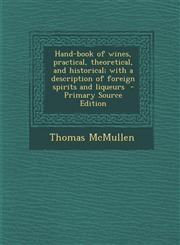 Hand-Book of Wines, Practical, Theoretical, and Historical; With a Description of Foreign Spirits and Liqueurs - Primary Source Edition,1289894523,9781289894528