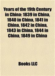 Years of the 19th Century in China 1839 in China, 1840 in China, 1841 in China, 1842 in China, 1843 in China, 1844 in China, 1849 in China,1158002092,9781158002092