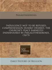 Indulgence not to be refused, comprehension humbly desired, the churche's peace earnestly endeavoured by Philaletheseirenes. (1673),1117779874,9781117779874