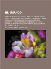 El Jurado; Examen Critico de Los Titulos 4.O y 5.O del Lib. 2.O de La Ley de Enjuiciamiento Criminal, Comparado Con Las Legislaciones de Inglaterra,,1234319497,9781234319496