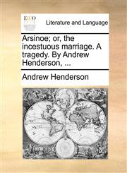 Arsinoe; or, the incestuous marriage. A tragedy. By Andrew Henderson, ...,114065411X,9781140654117