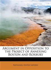 Argument in Opposition to the Project of Annexing Boston and Roxbury,1241629250,9781241629250
