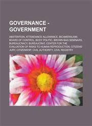 Governance - Government Abstention, Attendance allowance, Bicameralism, Board of Control, Body politic, Brown bag seminars, Bureaucracy, Bureaucrat, Center for the Evaluation of Risks to Human Reproduction, Citizens' jury, Citizenship, Civil authority,1234734311,9781234734312