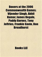 Boxers at the 2006 Commonwealth Games Vijender Singh, Akhil Kumar, James Degale, Paddy Barnes, Tony Jeffries, Frankie Gavin, Don Broadhurst,1155895266,9781155895260