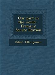 Our part in the world - Primary Source Edition,1293053708,9781293053706