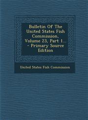 Bulletin of the United States Fish Commission, Volume 23, Part 1... - Primary Source Edition,1294470469,9781294470465