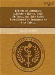Effects of Attitudes, Subjective Norms, Self-Efficacy, and Bike Rodeo Participation on Intention to Bike Safely.,124894447X,9781248944479