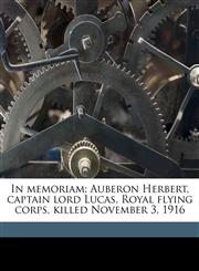 In memoriam; Auberon Herbert, captain lord Lucas, Royal flying corps, killed November 3, 1916,1176727613,9781176727618