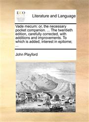Vade mecum or, the necessary pocket companion. ... The twentieth edition, carefully corrected, with additions and improvements. To which is added, interest in epitome; ...,117089223X,9781170892237