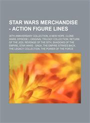 Star Wars Merchandise - Action Figure Lines 30th Anniversary Collection, a New Hope, Clone Wars, Episode I, Original Trilogy Collection, Return of Th,1234842602,9781234842604