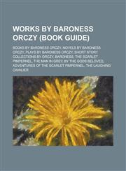Works by Baroness Orczy (Study Guide) Books by Baroness Orczy, Novels by Baroness Orczy, Plays by Baroness Orczy,115596327X,9781155963273