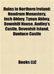 Ruins in Northern Ireland Nendrum Monastery, Inch Abbey, Tynan Abbey, Downhill House, Audley's Castle, Devenish Island, Dunluce Castle,1155488385,9781155488387