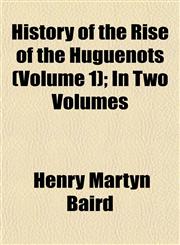 History of the Rise of the Huguenots (Volume 1); In Two Volumes,1152954350,9781152954359