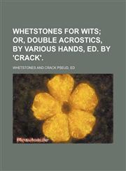 Whetstones for wits;  or, Double acrostics, by various hands, ed. by 'Crack'.,1150234865,9781150234866