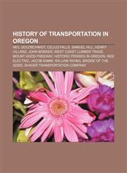 History of transportation in Oregon Neil Goldschmidt, Celilo Falls, Samuel Hill, Henry Villard, John Bonser, West coast lumber trade,1156498228,9781156498224