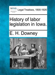 History of labor legislation in Iowa.,1240076584,9781240076581