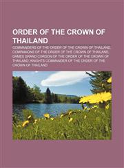 Order of the Crown of Thailand Commanders of the Order of the Crown of Thailand, Companions of the Order of the Crown of Thailand,1233288148,9781233288144