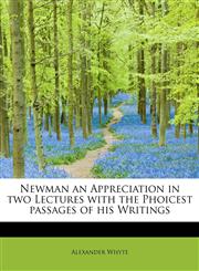 Newman an Appreciation in two Lectures with the Phoicest passages of his Writings,1115072668,9781115072663