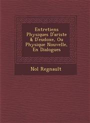 Entretiens Physiques D'ariste & D'eudoxe, Ou Physique Nouvelle, En Dialogues,1286919754,9781286919750