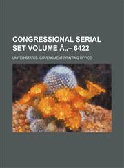 Congressional serial set Volume â„- 6422,1236272099,9781236272096