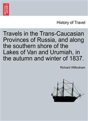 Travels in the Trans-Caucasian Provinces of Russia, and along the southern shore of the Lakes of Van and Urumiah, in the autumn and winter of 1837.,1241118671,9781241118679