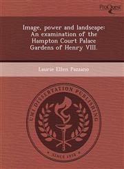 Image, power and landscape An examination of the Hampton Court Palace Gardens of Henry VIII.,1249855616,9781249855613