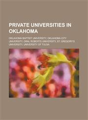 Private Universities in Oklahoma Oklahoma Baptist University, Oklahoma City University, Oral Roberts University, St. Gregory's University, University,1155251601,9781155251608