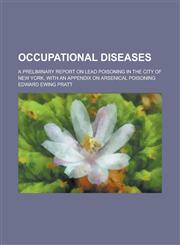 Occupational Diseases; A Preliminary Report on Lead Poisoning in the City of New York, with an Appendix on Arsenical Poisoning,123682833X,9781236828330