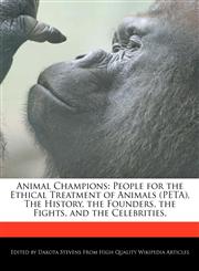 Animal Champions People for the Ethical Treatment of Animals (PETA), The History, the Founders, the Fights, and the Celebrities.,1140667858,9781140667858