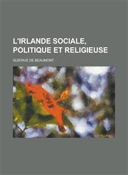 L'Irlande Sociale, Politique Et Religieuse,1234633906,9781234633905