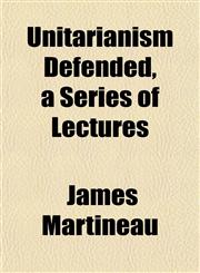 Unitarianism Defended, a Series of Lectures,1153427222,9781153427227