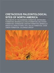 Cretaceous paleontological sites of North America Paleobiota of the Niobrara Formation, Matanuska Formation, Mooreville Chalk Formation,1155342933,9781155342931
