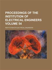 Proceedings of the Institution of Electrical Engineers Volume 54,1130672964,9781130672961