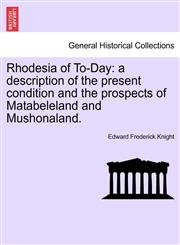 Rhodesia of To-Day a description of the present condition and the prospects of Matabeleland and Mushonaland.,1241516383,9781241516383