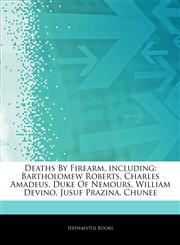 Articles On Deaths By Firearm, including Bartholomew Roberts, Charles Amadeus, Duke Of Nemours, William Devino, Jusuf Prazina, Chunee,1243056762,9781243056764