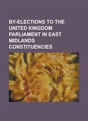 By-Elections to the United Kingdom Parliament in East Midlands Constituencies Ashfield By-Election, 1977, Bassetlaw By-Election, 1890, Bosworth By-El,1230814736,9781230814735