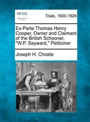 Ex-Parte Thomas Henry Cooper, Owner and Claimant of the British Schooner, "W.P. Sayward," Petitioner,1275066526,9781275066526