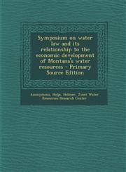 Symposium on water law and its relationship to the economic development of Montana's water resources - Primary Source Edition,1293057991,9781293057995