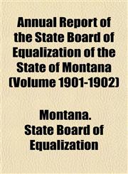 Annual Report of the State Board of Equalization of the State of Montana (Volume 1901-1902),1153442272,9781153442275