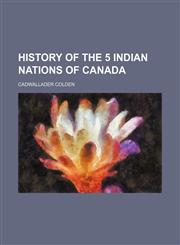 History of the 5 Indian Nations of Canada,1151178195,9781151178190