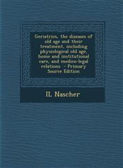 Geriatrics, the Diseases of Old Age and Their Treatment, Including Physiological Old Age, Home and Institutional Care, and Medico-Legal Relations - PR,1293744042,9781293744048