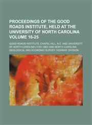 Proceedings of the Good Roads Institute, held at the University of North Carolina Volume 16-25,1130227944,9781130227949