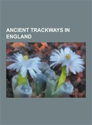 Ancient Trackways in England Beckhampton Avenue, Camlet Way, Dartmoor Crosses, Greater Ridgeway, Harrow Way, Herepath, Icknield Way, Kennet Avenue,,1230500413,9781230500416