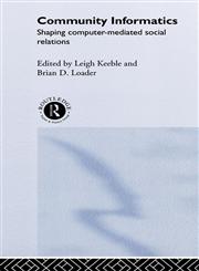 Community Informatics Shaping Computer-Mediated Social Networks,0415231116,9780415231114